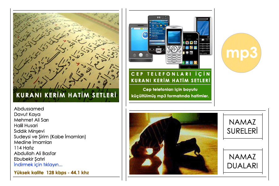 Kuranı Kerim hatim setleri. Abdussamed, Davut Kaya, Mehmet Ali Sarı, Halil Husari, Sıddık Minşevi, Kabe İamamları, Medine İmamları, 114 Hafız, Abdullah Ali Basfar, Ebubekir Şatıri. Namaz Sureleri, Namaz Duaları. Cep telefonları için Hatim setleri.